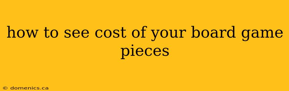 how to see cost of your board game pieces