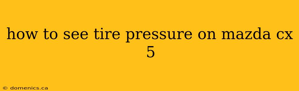 how to see tire pressure on mazda cx 5