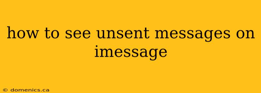 how to see unsent messages on imessage