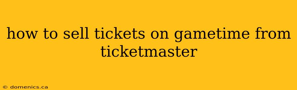 how to sell tickets on gametime from ticketmaster