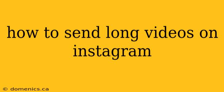 how to send long videos on instagram