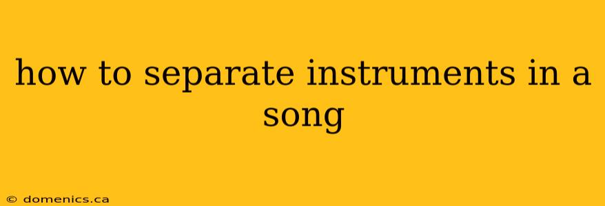 how to separate instruments in a song