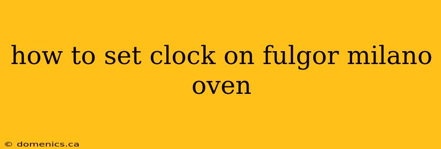 how to set clock on fulgor milano oven