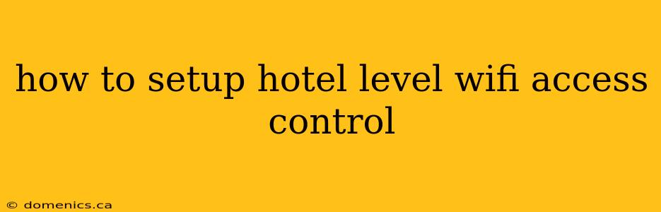 how to setup hotel level wifi access control