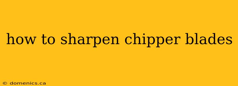 how to sharpen chipper blades