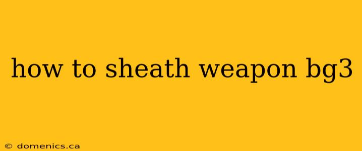 how to sheath weapon bg3