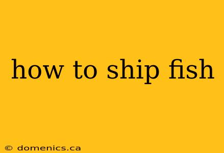 how to ship fish