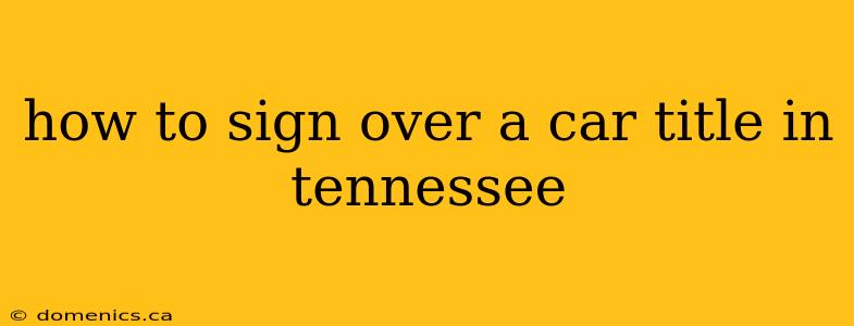 how to sign over a car title in tennessee