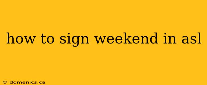 how to sign weekend in asl