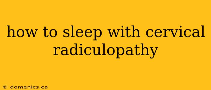 how to sleep with cervical radiculopathy