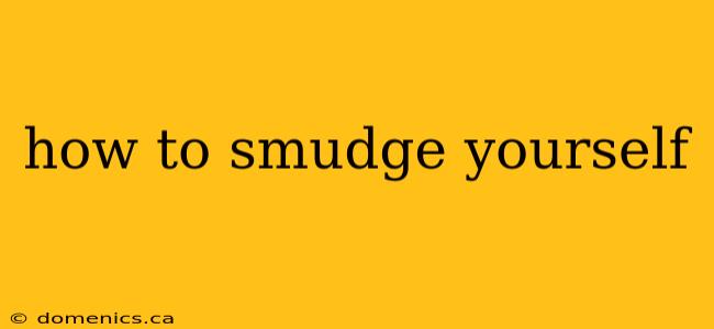 how to smudge yourself