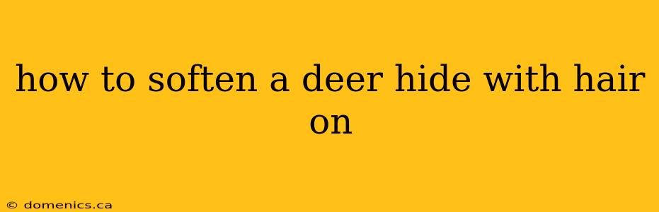 how to soften a deer hide with hair on