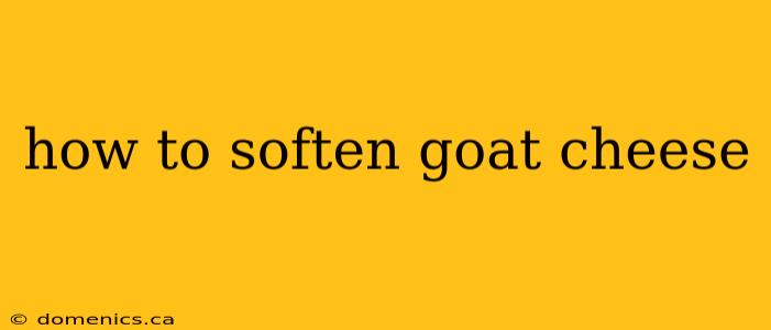 how to soften goat cheese