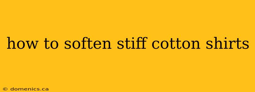 how to soften stiff cotton shirts