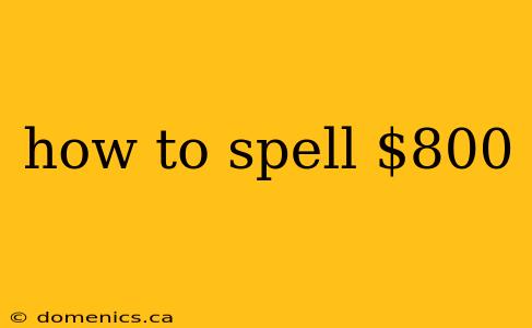 how to spell $800