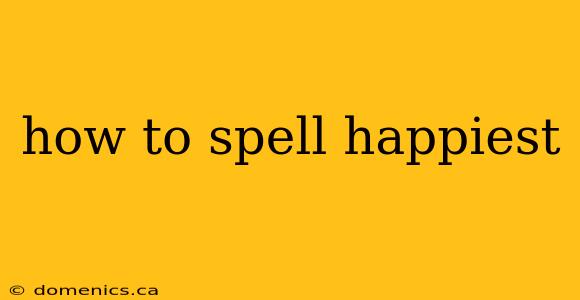 how to spell happiest