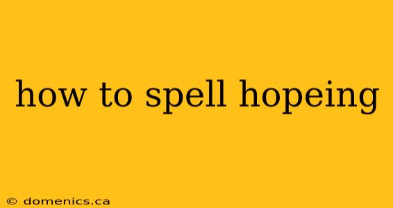 how to spell hopeing