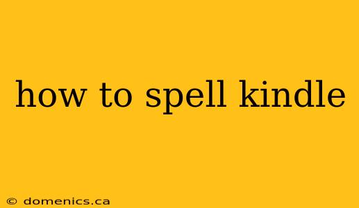 how to spell kindle