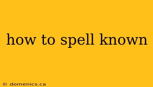 how to spell known