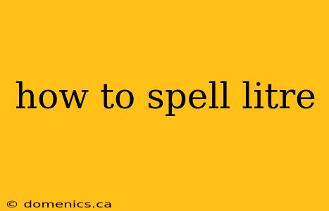 how to spell litre