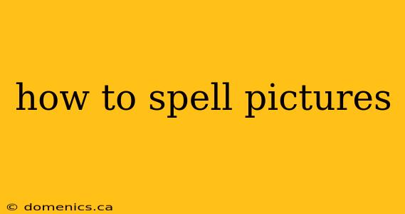 how to spell pictures