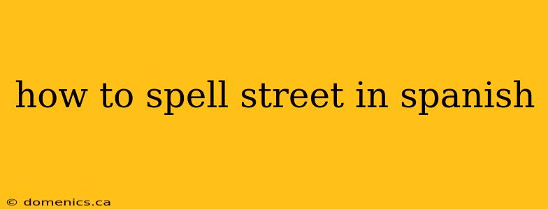 how to spell street in spanish