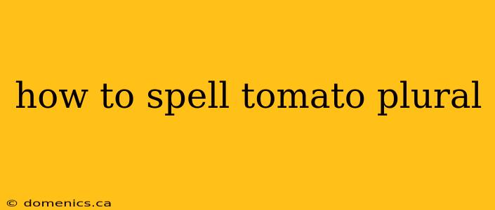 how to spell tomato plural