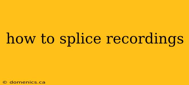 how to splice recordings