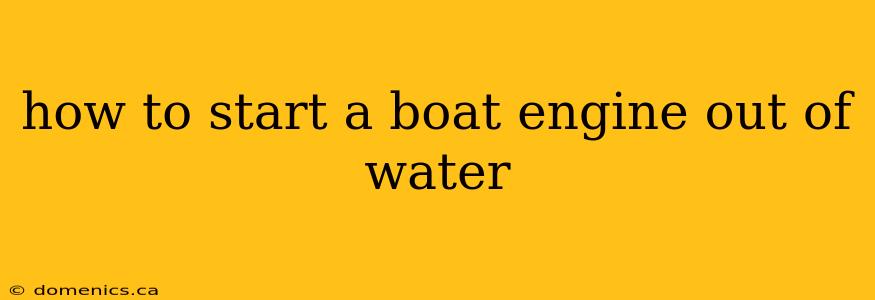 how to start a boat engine out of water