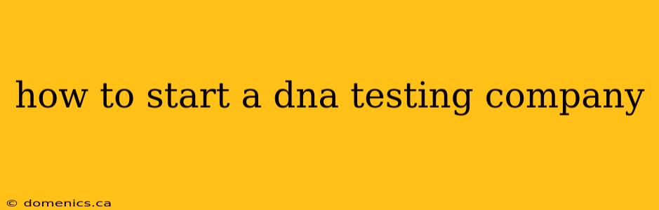 how to start a dna testing company