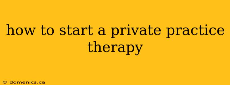 how to start a private practice therapy