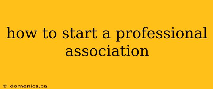 how to start a professional association