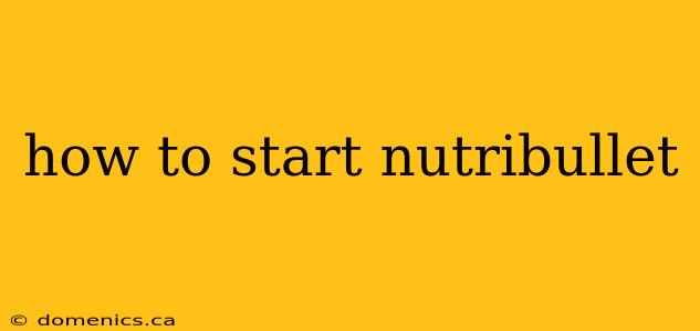 how to start nutribullet