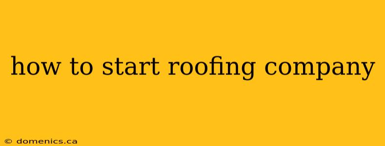 how to start roofing company