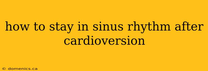 how to stay in sinus rhythm after cardioversion