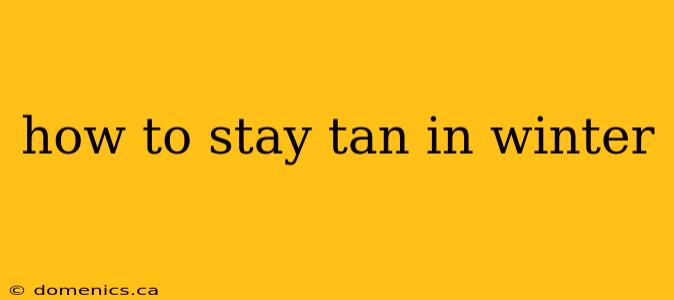 how to stay tan in winter