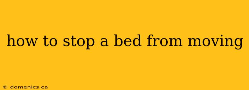 how to stop a bed from moving