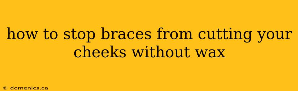 how to stop braces from cutting your cheeks without wax