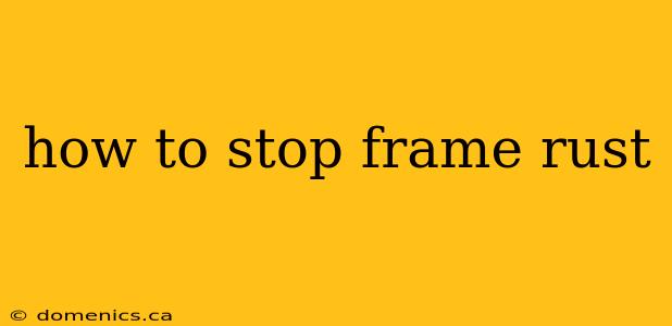 how to stop frame rust