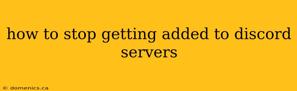 how to stop getting added to discord servers