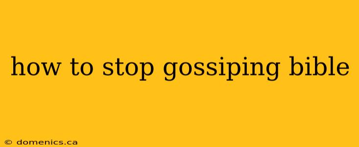 how to stop gossiping bible