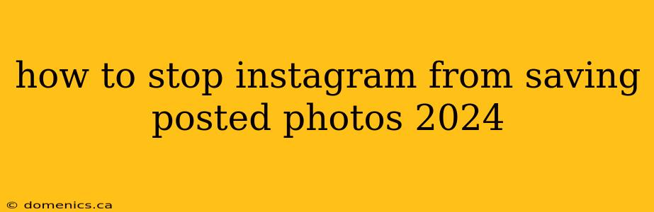 how to stop instagram from saving posted photos 2024