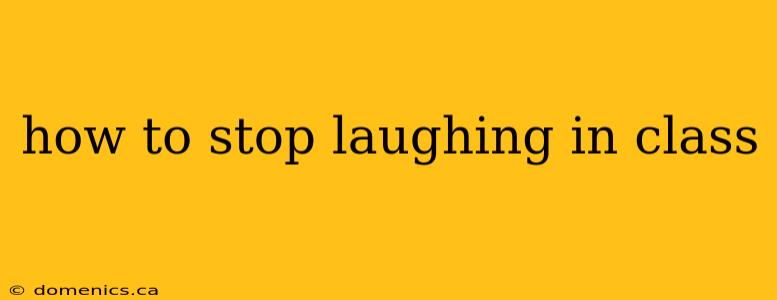 how to stop laughing in class