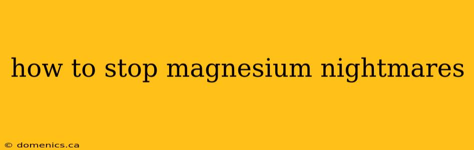 how to stop magnesium nightmares