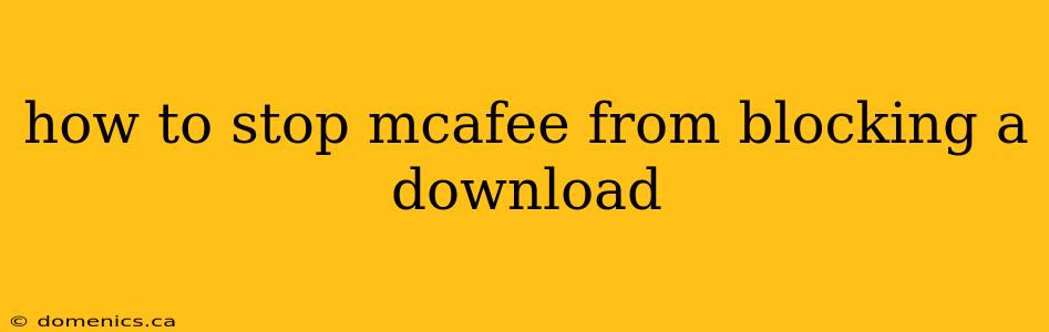 how to stop mcafee from blocking a download