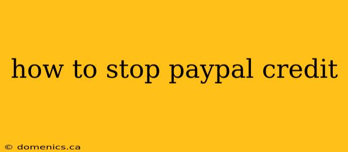 how to stop paypal credit