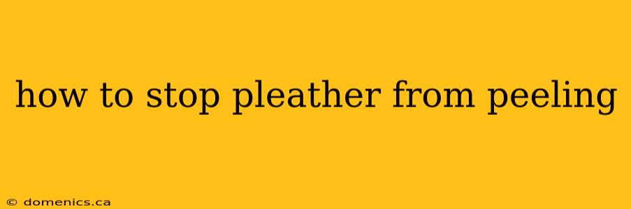 how to stop pleather from peeling