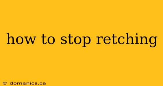 how to stop retching