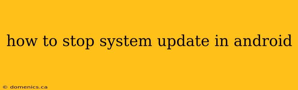 how to stop system update in android