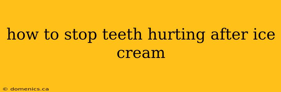 how to stop teeth hurting after ice cream